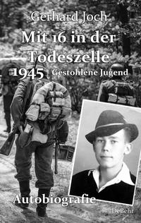 Vorderes Coverbild Mit 16 in der Todeszelle - 1945 - Gestohlene Jugend - Autobiografie