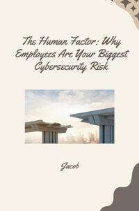 Vorderes Coverbild The Human Factor: Why Employees Are Your Biggest Cybersecurity Risk