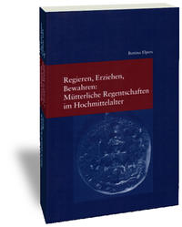 Vorderes Coverbild Regieren, Erziehen, Bewahren: Mütterliche Regentschaften im Hochmittelalter