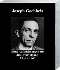 Vorderes Coverbild Joseph Goebbels Seine Aufzeichnungen zur Judenverfolgung 1938 - 1945