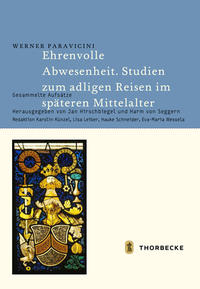 Vorderes Coverbild Ehrenvolle Abwesenheit. Studien zum adligen Reisen im späteren Mittelalter