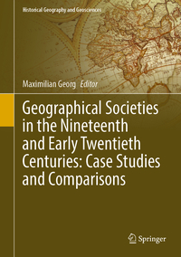 Vorderes Coverbild Geographical Societies in the Nineteenth and Early Twentieth Centuries: Case Studies and Comparisons