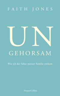 Vorderes Coverbild Ungehorsam – Wie ich der Sekte meiner Familie entkam