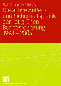 Vorderes Coverbild Die aktive Außen- und Sicherheitspolitik der rot-grünen Bundesregierung 1998-2005