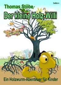 Vorderes Coverbild Der kleine Holz-Willi - ein Holzwurm-Abenteuer für Kinder