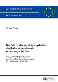 Vorderes Coverbild Der Schutz der Vereinigungsfreiheit durch die Internationale Arbeitsorganisation