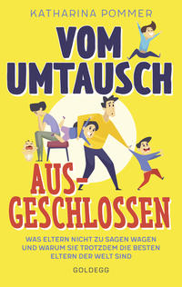 Vorderes Coverbild Vom Umtausch ausgeschlossen. Was Eltern nicht zu sagen wagen und warum sie trotzdem die besten Eltern der Welt sind. Ehrlicher Blick auf das Familienleben & Erziehungstipps, die wirklich helfen