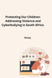 Vorderes Coverbild Protecting Our Children: Addressing Violence and Cyberbullying in South Africa