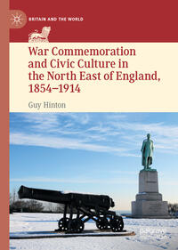 Vorderes Coverbild War Commemoration and Civic Culture in the North East of England, 1854–1914