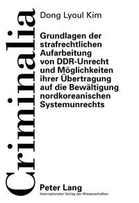 Vorderes Coverbild Grundlagen der strafrechtlichen Aufarbeitung von DDR-Unrecht und Möglichkeiten ihrer Übertragung auf die Bewältigung nordkoreanischen Systemunrechts