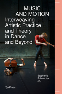 Vorderes Coverbild Music and Motion – Interweaving Artistic Practice and Theory in Dance and Beyond