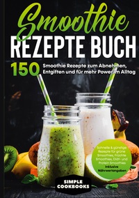 Vorderes Coverbild Smoothie Rezepte Buch - 150 Smoothie Rezepte zum Abnehmen, Entgiften und für mehr Power im Alltag | Schnelle & günstige Rezepte für grüne Smoothies, Früchte-Smoothies, Diät- und Protein-Smoothies! - Inklusive Nährwertangaben
