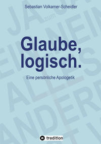 Vorderes Coverbild Glaube, logisch. Ein Ansatz, mit grundsätzlichen Fragen an das Christentum umzugehen, die sich jedem Glaubenden stellen (sollten).