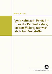 Vorderes Coverbild Vom Keim zum Kristall - Über die Partikelbildung bei der Fällung schwerlöslicher Feststoffe