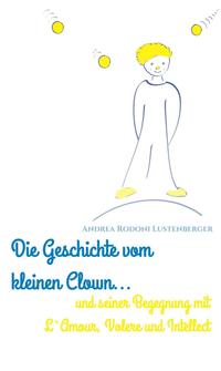 Vorderes Coverbild DIE GESCHICHTE VOM KLEINEN CLOWN UND SEINER BEGEGNUNG MIT L'AMOUR, VOLERE UND INTELLECT