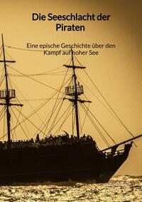 Vorderes Coverbild Die Seeschlacht der Piraten - Eine epische Geschichte über den Kampf auf hoher See