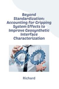 Vorderes Coverbild Beyond Standardization: Accounting for Gripping System Effects to Improve Geosynthetic Interface Characterization