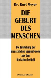 Vorderes Coverbild Die Geburt des Menschen – Die Entstehung der menschlichen Vernunft-Seele aus dem tierischen Instinkt