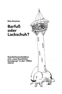 Vorderes Coverbild Barfuß oder Lackschuh? Geschichtswerkstätten und „neue Geschichtsbewegung“ in den 1980er Jahren
