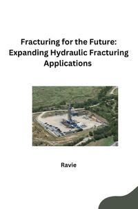 Vorderes Coverbild Fracturing for the Future: Expanding Hydraulic Fracturing Applications