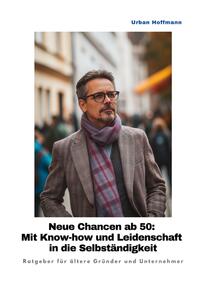 Vorderes Coverbild Neue Chancen ab 50: Mit Know-how und Leidenschaft in die Selbständigkeit