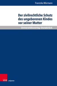 Vorderes Coverbild Der zivilrechtliche Schutz des ungeborenen Kindes vor seiner Mutter