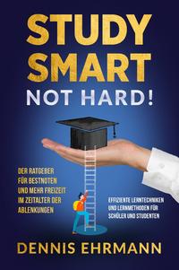 Vorderes Coverbild Study smart, not hard! Der Ratgeber für Bestnoten und mehr Freizeit in der heutigen Zeit der Ablenkungen - Effiziente Lerntechniken und Lernmethoden für Schüler und Studenten