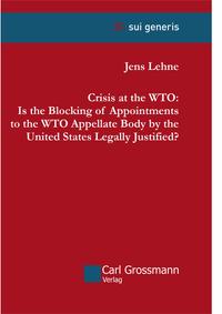 Vorderes Coverbild Crisis at the WTO: Is the Blocking of Appointments to the WTO Appellate Body by the United States Legally Justified?