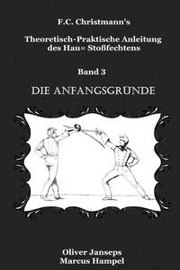 Vorderes Coverbild F.C. Christmanns Theoretisch - Praktische Anleitung des Hau= Stoßfechtens / Theoretisch - Praktische Anleitung des Hau= Stoßfechtens