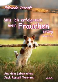 Vorderes Coverbild Wie ich erfolgreich mein Frauchen erzog - Maxi 2.0 - Aus dem Leben eines Jack Russell Terriers