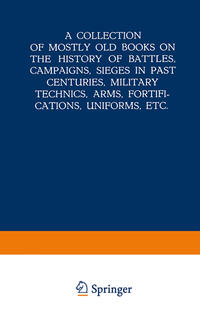 Vorderes Coverbild A Collection of Mostly Old Books on the History of Battles, Campaigns, Sieges in Past Centuries, Military Technics, Arms, Fortifications, Uniforms, Etc.