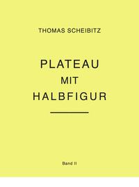 Vorderes Coverbild Thomas Scheibitz. Plateau mit Halbfigur. Band II