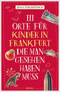 Vorderes Coverbild 111 Orte für Kinder in Frankfurt, die man gesehen haben muss
