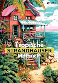 Vorderes Coverbild Tropische Strandhäuser Malbuch für Erwachsene - 30 gechillte Motive für das Urlaubsfeeling - Sommer Malbuch