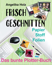 Vorderes Coverbild Frisch Geschnitten - Das bunte Plotter-Buch
