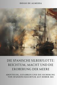 Vorderes Coverbild Die spanische Silberflotte: Reichtum, Macht und die Eroberung der Meere