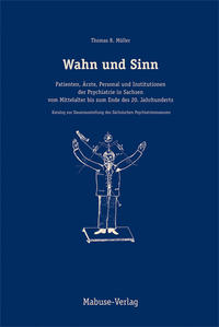 Vorderes Coverbild Wahn und Sinn. Patienten, Ärzte, Personal und Institutionen der Psychiatrie in Sachsen vom Mittelalter bis zum Ende des 20. Jahrhunderts