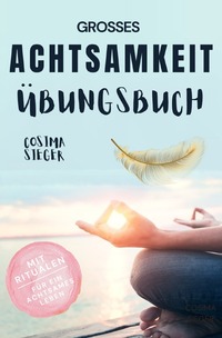 Vorderes Coverbild Achtsamkeit: DAS GROSSE ACHTSAMKEIT ÜBUNGSBUCH! Wie Sie Ihren Achtsamkeitsmuskel trainieren und in 16 Tagen ganz praktisch Achtsamkeit lernen, Achtsamkeit im Alltag leben und mit dem achtsam werden innere Ruhe, Gelassenheit und wahre Fülle finden