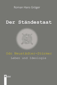 Vorderes Coverbild Der Ständestaat. Odo Neustädter-Stürmer – Leben und Ideologie