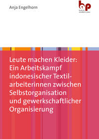 Vorderes Coverbild Leute machen Kleider: Ein Arbeitskampf indonesischer Textilarbeiterinnen zwischen Selbstorganisation und gewerkschaftlicher Organisierung