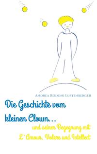 Vorderes Coverbild DIE GESCHICHTE VOM KLEINEN CLOWN UND SEINER BEGEGNUNG MIT L'AMOUR, VOLERE UND INTELLECT