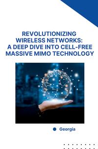 Vorderes Coverbild Revolutionizing Wireless Networks: A Deep Dive into Cell-Free Massive MIMO Technology