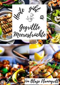 Vorderes Coverbild Heute gibt es / Heute gibt es - gegrillte Meeresfrüchte