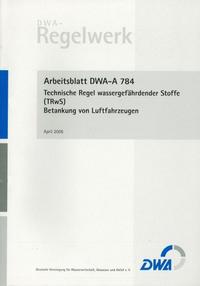 Vorderes Coverbild Arbeitsblatt DWA-A 784 Technische Regel wassergefährdender Stoffe (TRwS 784) - Betankung von Luftfahrzeugen