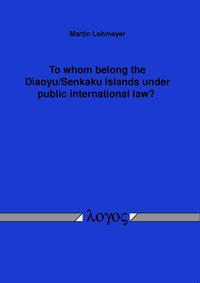 Vorderes Coverbild To whom belong the Diaoyu/Senkaku Islands under public international law?