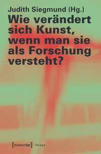 Vorderes Coverbild Wie verändert sich Kunst, wenn man sie als Forschung versteht?