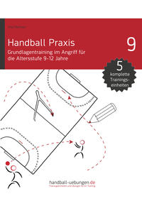 Vorderes Coverbild Handball Praxis 9 - Grundlagentraining im Angriff für die Altersstufe 9-12 Jahre