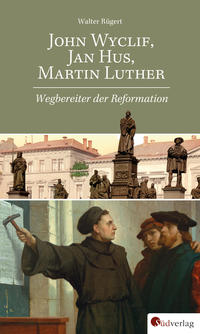 Vorderes Coverbild John Wyclif, Jan Hus, Martin Luther: Wegbereiter der Reformation