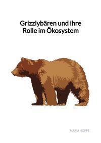 Vorderes Coverbild Grizzlybären und ihre Rolle im Ökosystem