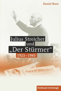 Vorderes Coverbild Julius Streicher und "Der Stürmer" 1923 - 1945